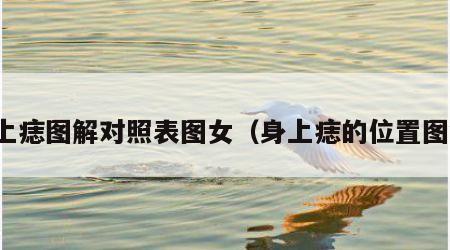 身上痣图解对照表图女（身上痣的位置图解）