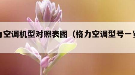 格力空调机型对照表图（格力空调型号一览表格）