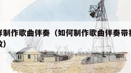 怎样制作歌曲伴奏（如何制作歌曲伴奏带视频播放）