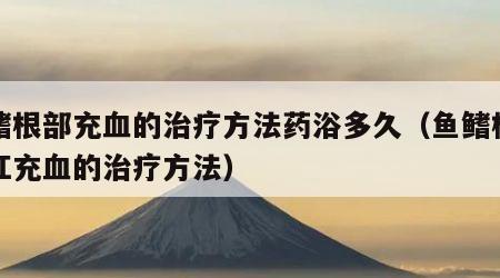 鱼鳍根部充血的治疗方法药浴多久（鱼鳍根部发红充血的治疗方法）