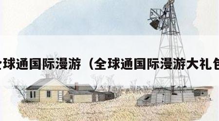 全球通国际漫游（全球通国际漫游大礼包）